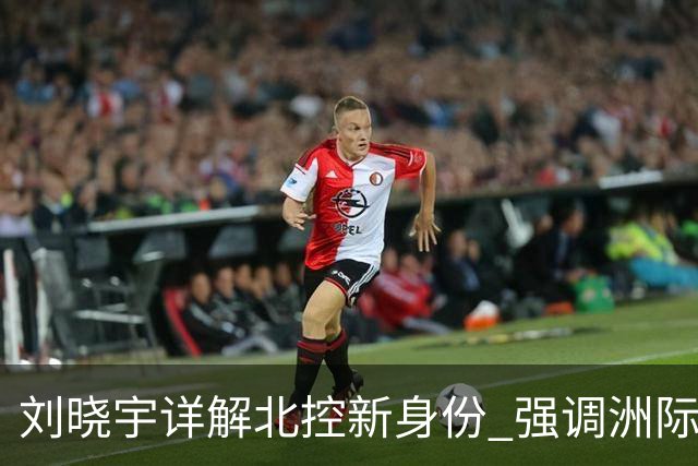 刘晓宇详解北控新身份 强调洲际杯有利球员信心提升